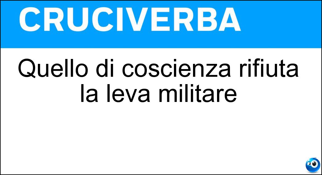 Quello di coscienza rifiuta la leva militare Soluzione Quello di coscienza rifiuta la leva militare - Obiettore