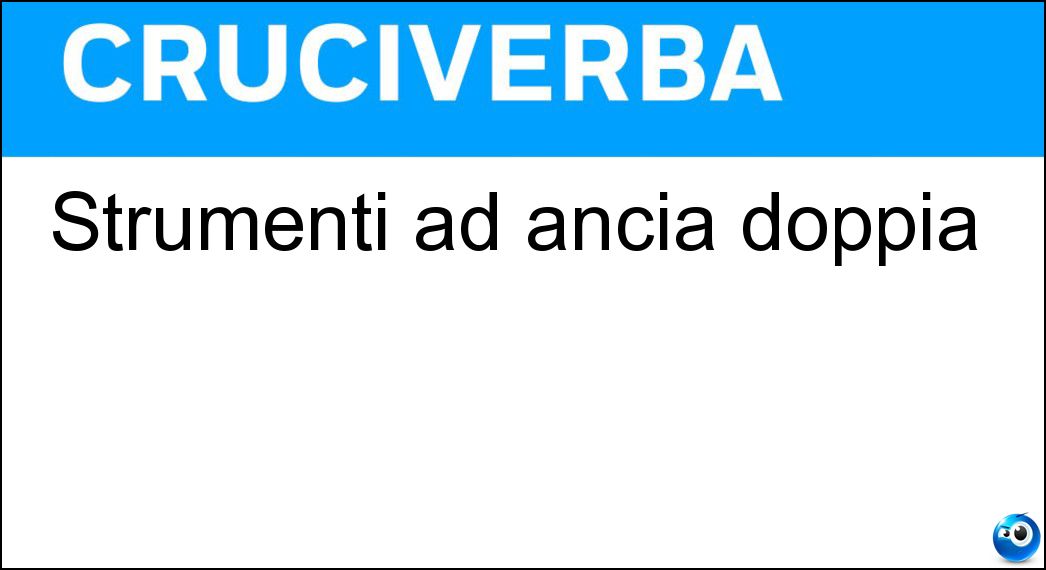 Strumenti ad ancia doppia Soluzione Cruciverba: Strumenti ad ancia doppia - Risposta Oboi