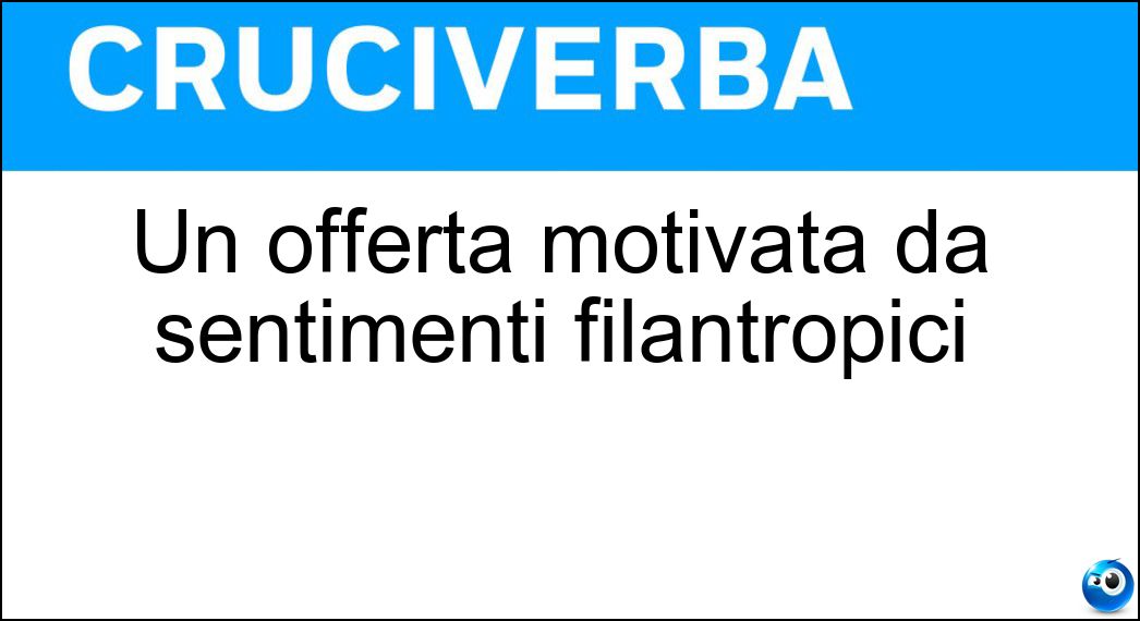 Un offerta motivata da sentimenti filantropici