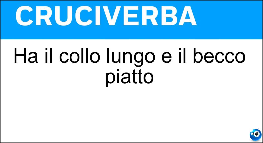 Ha il collo lungo e il becco piatto Soluzione Cruciverba: Ha il collo lungo e il becco piatto - Risposta Oca