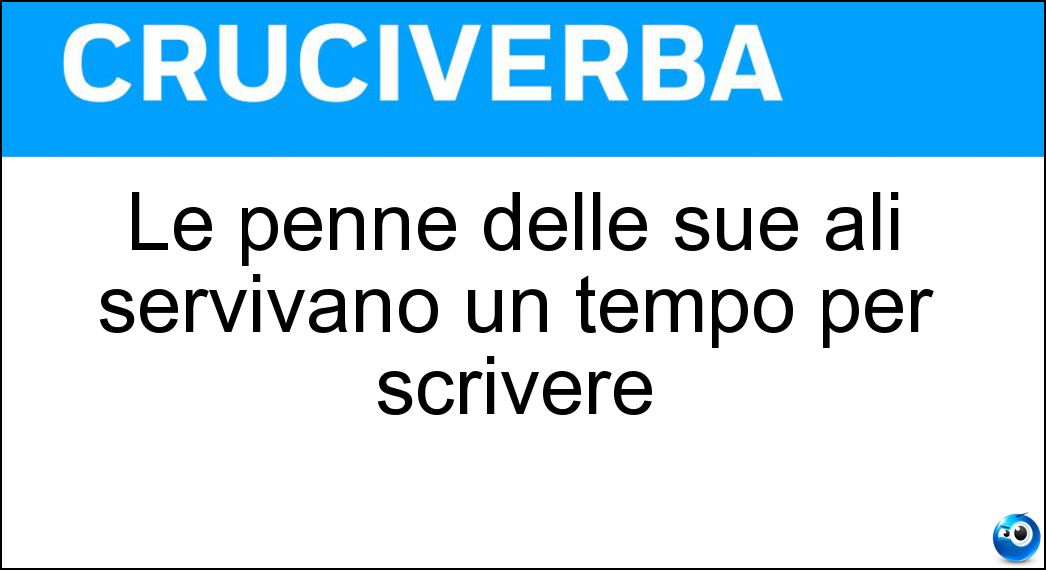 Le penne delle sue ali servivano un tempo per scrivere Soluzione Le penne delle sue ali servivano un tempo per scrivere - Oca