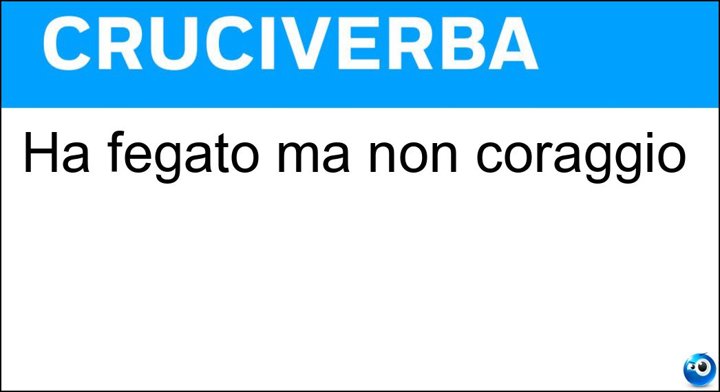 Ha fegato ma non coraggio Soluzione Ha fegato ma non coraggio - Oca