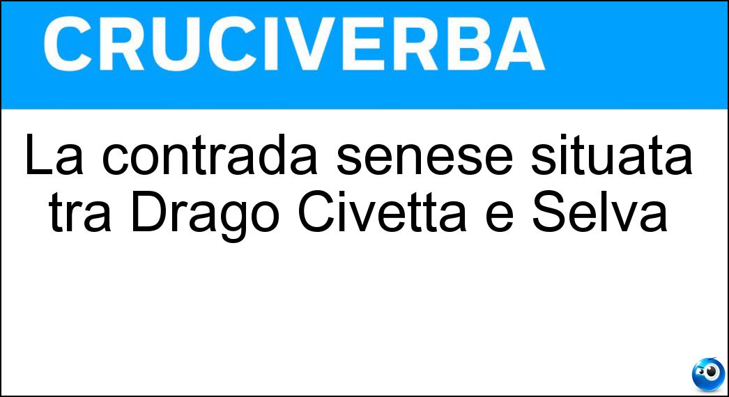 La contrada senese situata tra Drago Civetta e Selva Soluzione Cruciverba: La contrada senese situata tra Drago Civetta e Selva - Risposta Oca