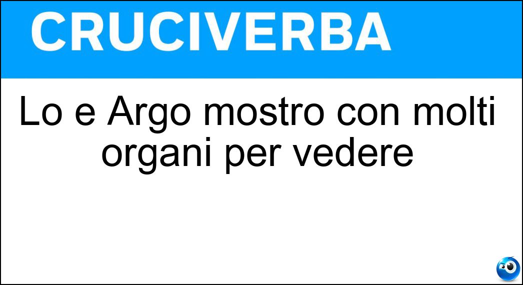 Lo è Argo mostro con molti organi per vedere