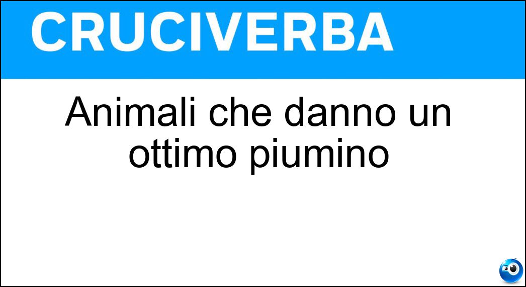 Animali che dànno un ottimo piumino Soluzione Cruciverba: Animali che dànno un ottimo piumino - Risposta Oche