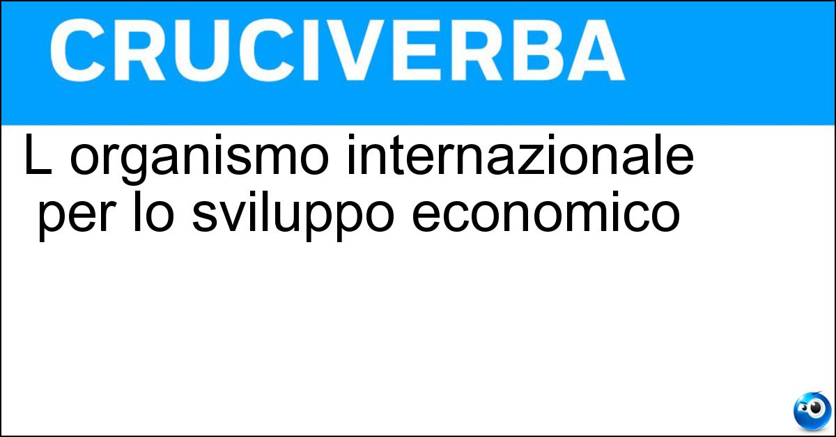 L organismo internazionale per lo sviluppo economico L organismo internazionale per lo sviluppo economico