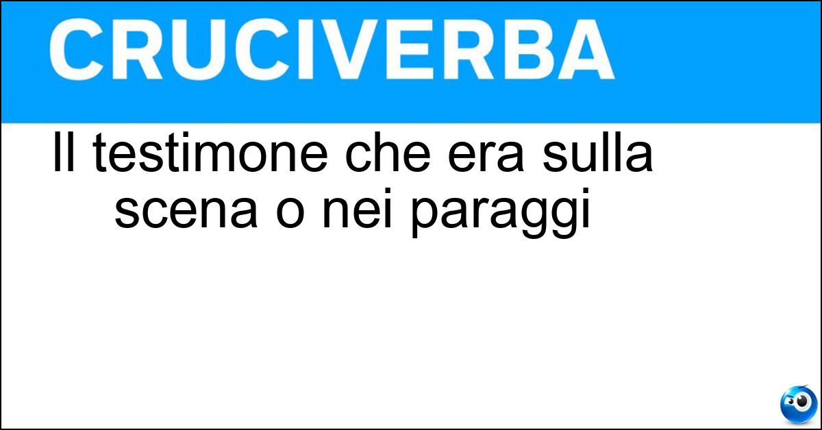 Soluzione Il testimone che era sulla scena o nei paraggi - Oculare