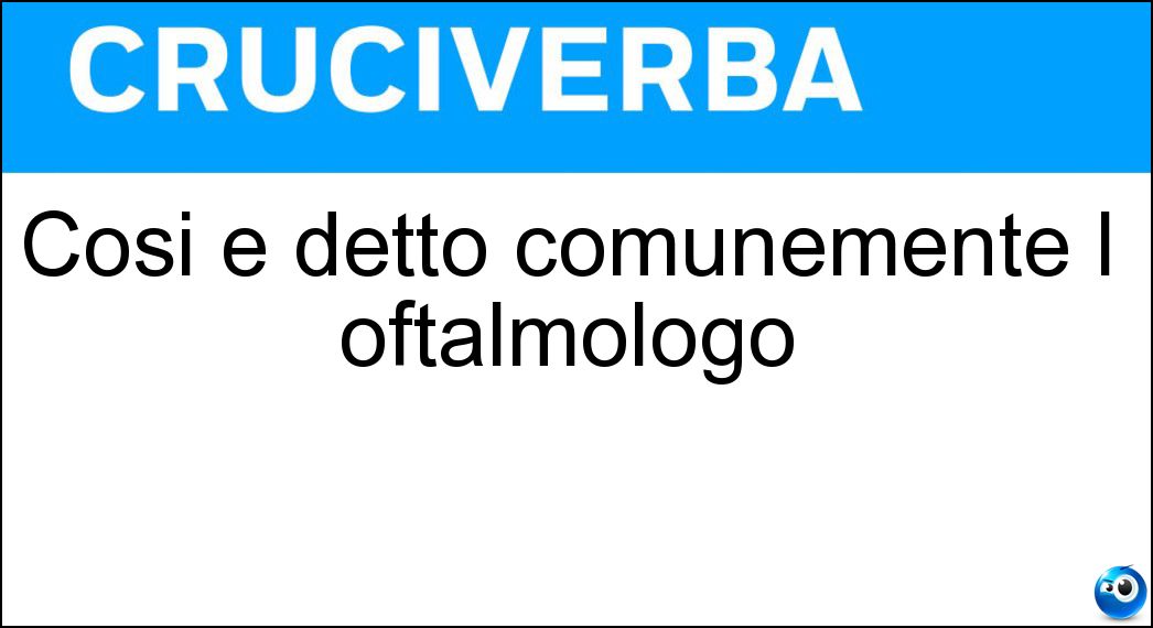 Così è detto comunemente l oftalmologo Soluzione Così è detto comunemente l oftalmologo - Oculista