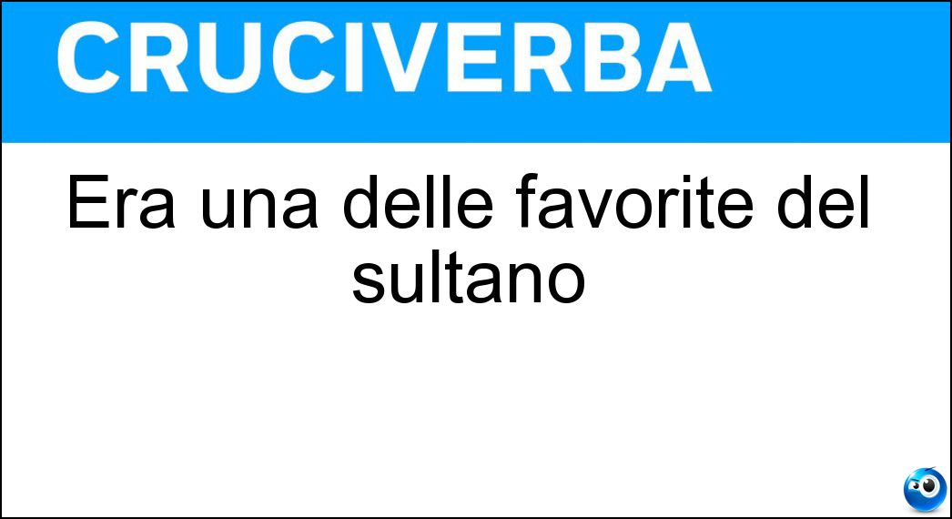 Era una delle favorite del sultano Soluzione Cruciverba: Era una delle favorite del sultano - Risposta Odalisca