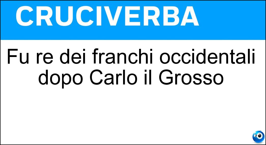 Fu re dei franchi occidentali dopo Carlo il Grosso Soluzione Fu re dei franchi occidentali dopo Carlo il Grosso - Oddone