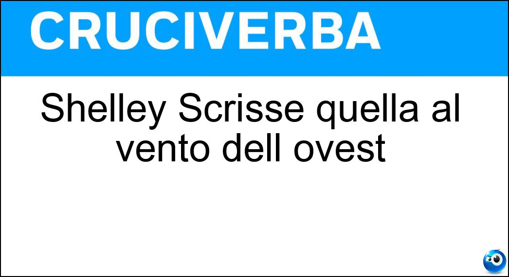 Shelley Scrisse quella al vento dell ovest Soluzione Cruciverba: Shelley Scrisse quella al vento dell ovest - Risposta Ode