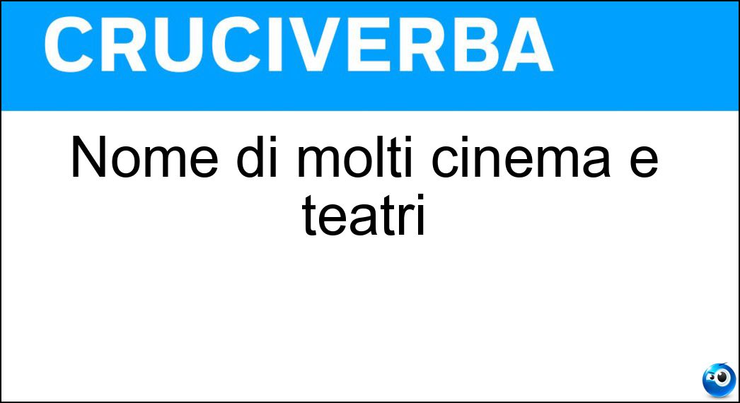 Nome di molti cinema e teatri