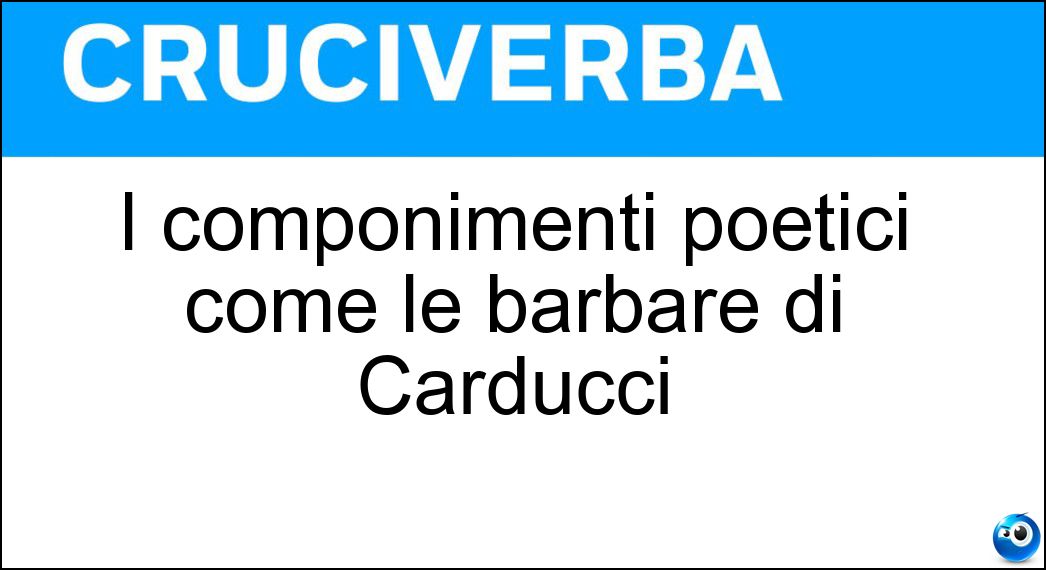 I componimenti poetici come le barbare di Carducci Soluzione I componimenti poetici come le barbare di Carducci - Odi