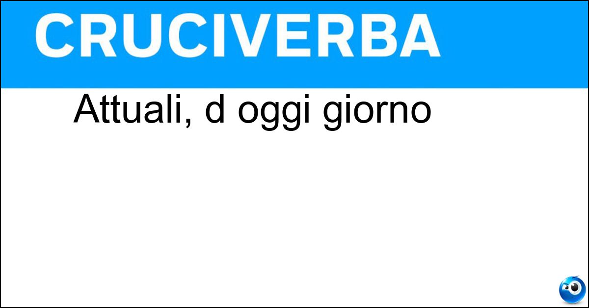 Attuali, d oggi giorno Soluzione Attuali, d oggi giorno - Odierni