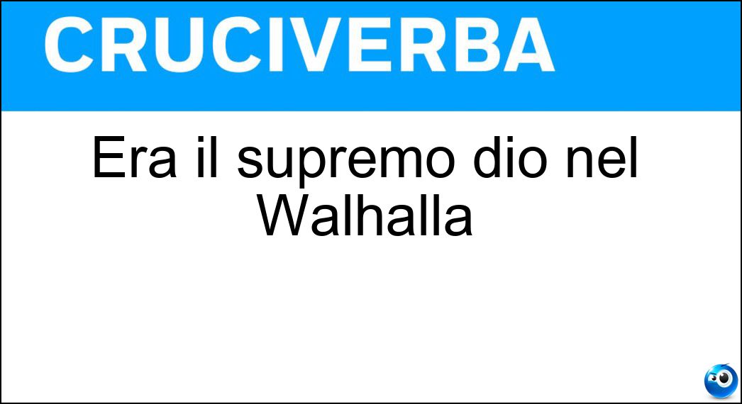 Era il supremo dio nel Walhalla Soluzione Cruciverba: Era il supremo dio nel Walhalla - Risposta Odino