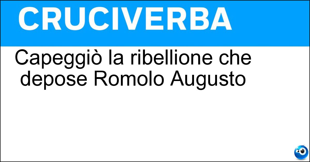 Capeggiò la ribellione che depose Romolo Augusto Soluzione Capeggiò la ribellione che depose Romolo Augusto - Odoacre