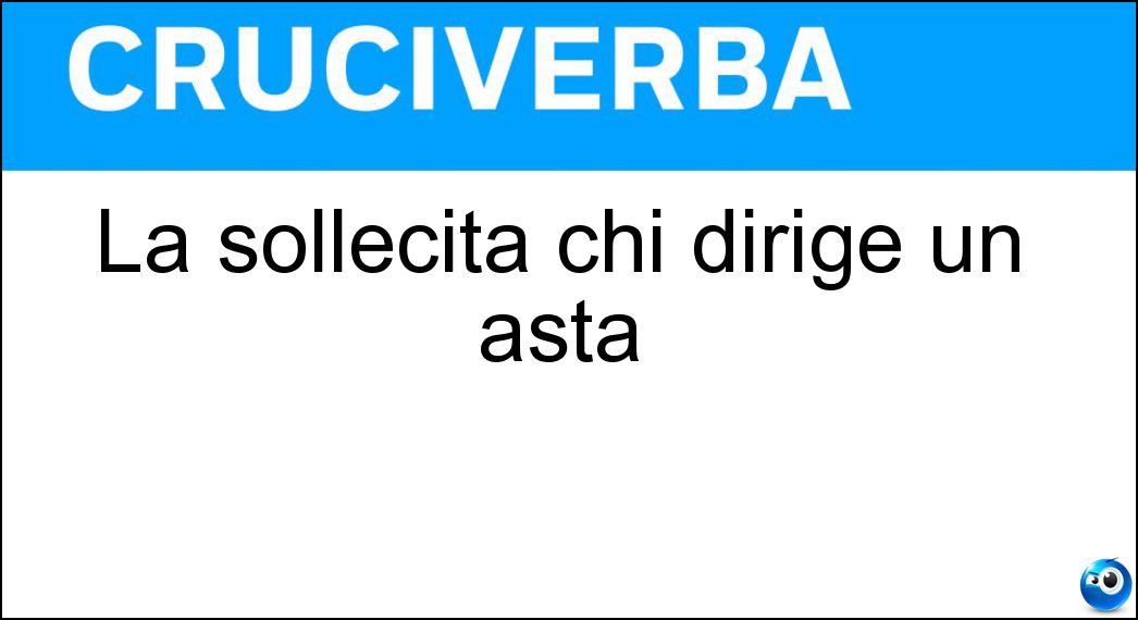 La sollecita chi dirige un asta Soluzione La sollecita chi dirige un asta - Offerta