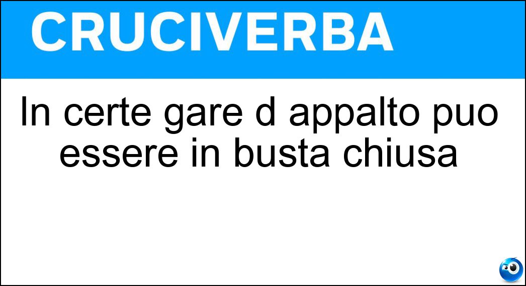 In certe gare d appalto può essere in busta chiusa Soluzione In certe gare d appalto può essere in busta chiusa - Offerta