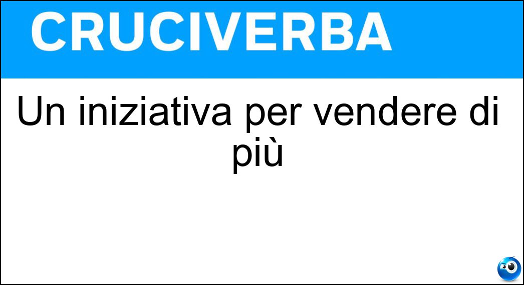 Un iniziativa per vendere di più Soluzione Cruciverba: Un iniziativa per vendere di più - Risposta Offerta Speciale