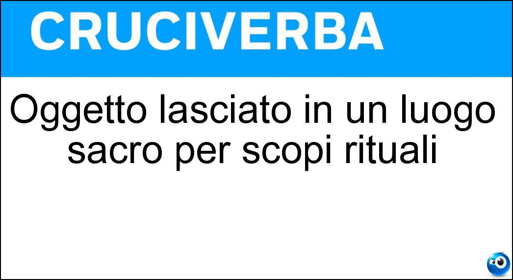 Oggetto lasciato in un luogo sacro per scopi rituali