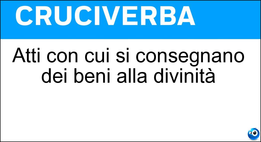 Atti con cui si consegnano dei beni alla divinità Soluzione Atti con cui si consegnano dei beni alla divinità - Offertori