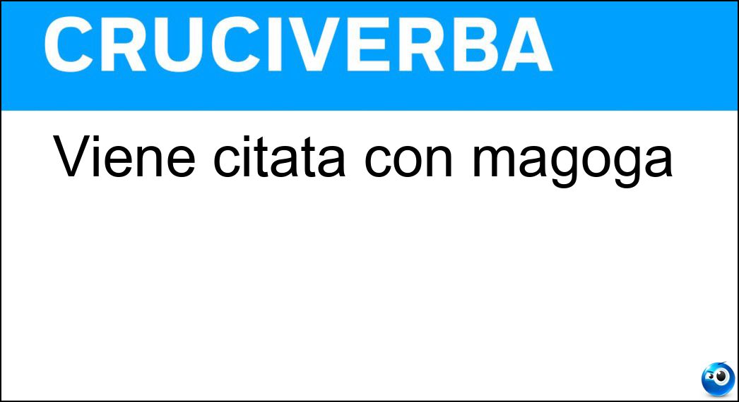 Viene citata con magoga Soluzione Viene citata con magoga - Oga