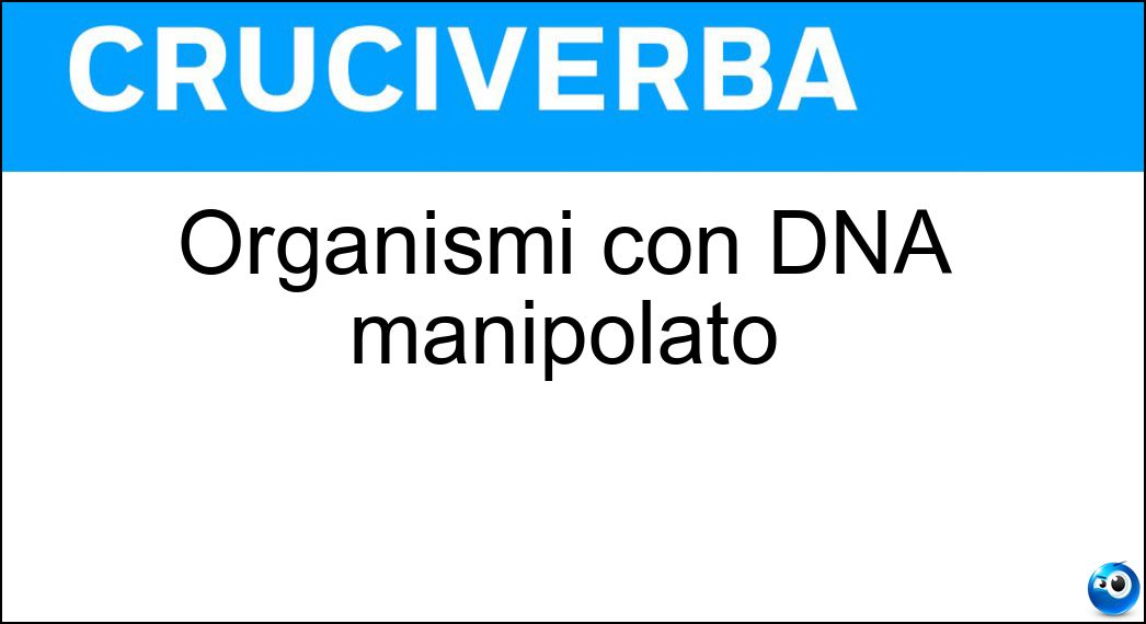Organismi con DNA manipolato Soluzione Organismi con DNA manipolato - Ogm
