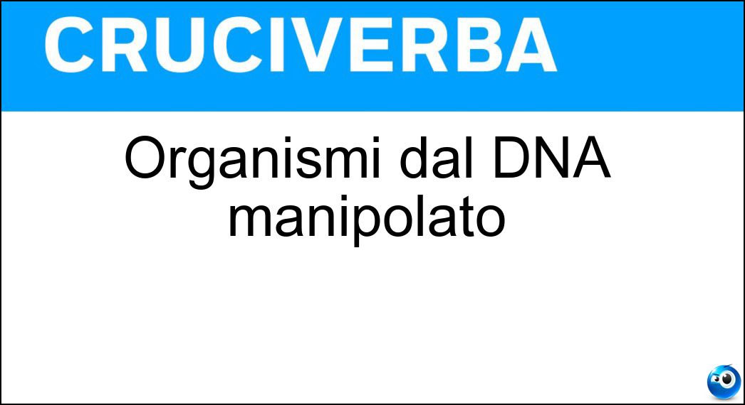 Organismi dal DNA manipolato Soluzione Organismi dal DNA manipolato - Ogm