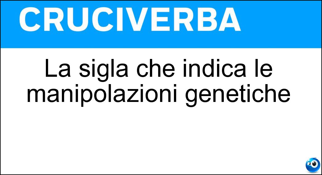 La sigla che indica le manipolazioni genetiche Soluzione La sigla che indica le manipolazioni genetiche - Ogm
