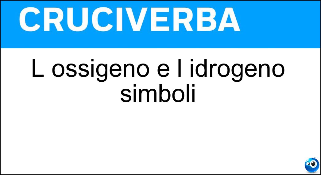 L ossigeno e l idrogeno simboli Soluzione Cruciverba: L ossigeno e l idrogeno simboli - Risposta Oh