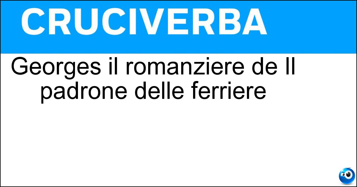 Soluzione Georges il romanziere de Il padrone delle ferriere - Ohnet