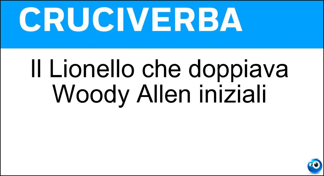 Il Lionello che doppiava Woody Allen iniziali Soluzione Cruciverba: Il Lionello che doppiava Woody Allen iniziali - Risposta Ol