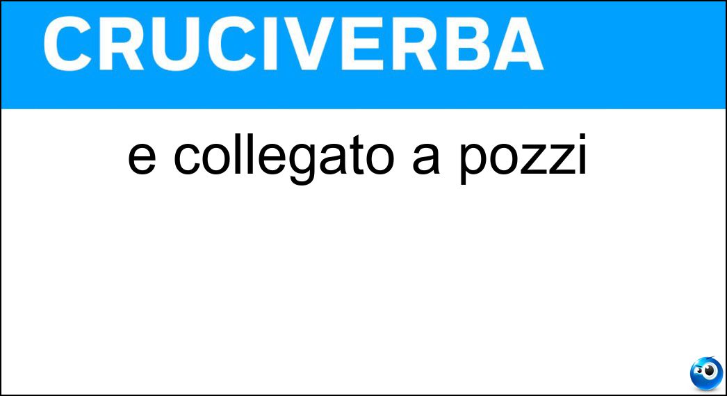 È collegato a pozzi Soluzione Cruciverba: È collegato a pozzi - Risposta Oleodotto
