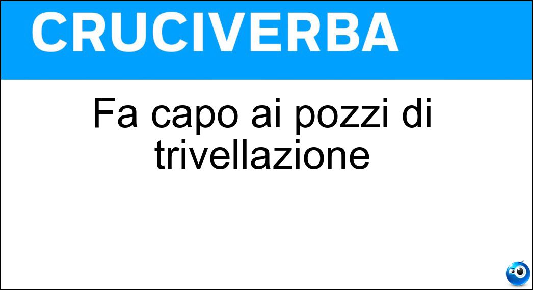 Fa capo ai pozzi di trivellazione Soluzione Cruciverba: Fa capo ai pozzi di trivellazione - Risposta Oleodotto