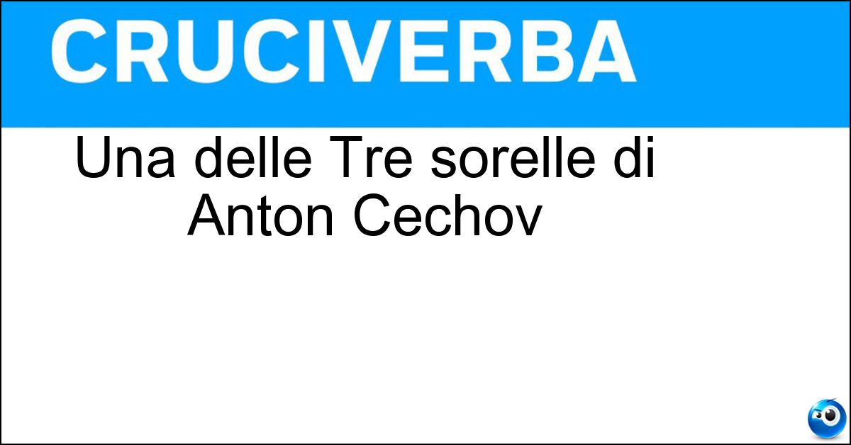 Una delle Tre sorelle di Anton Cechov Soluzione Una delle Tre sorelle di Anton Cechov - Olga
