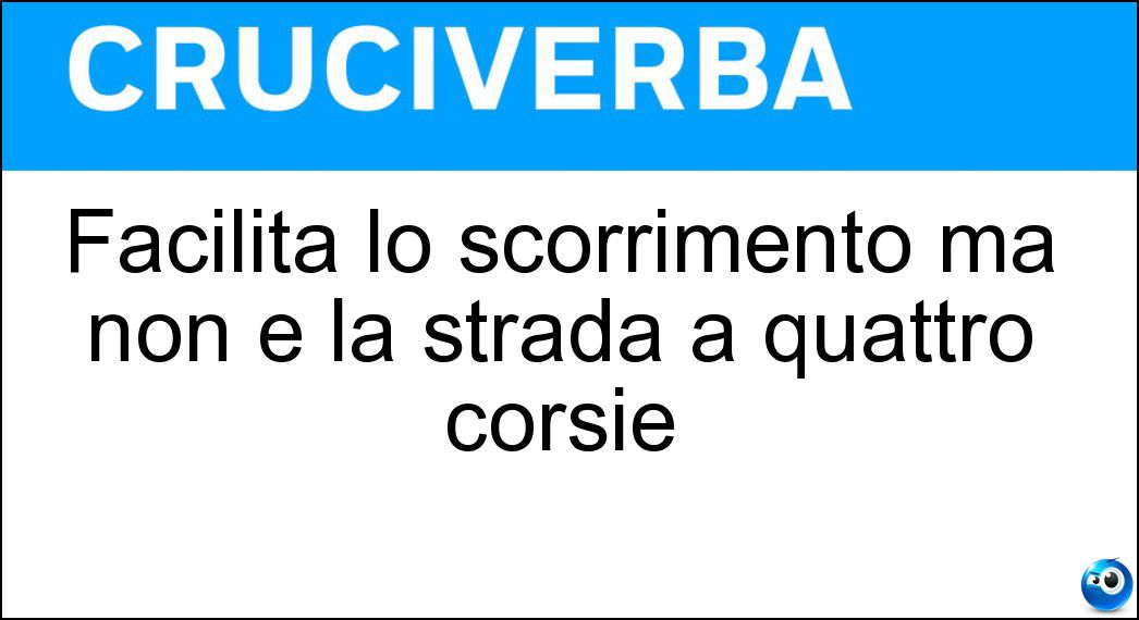 Facilita lo scorrimento ma non è la strada a quattro corsie Soluzione Facilita lo scorrimento ma non è la strada a quattro corsie - Olio