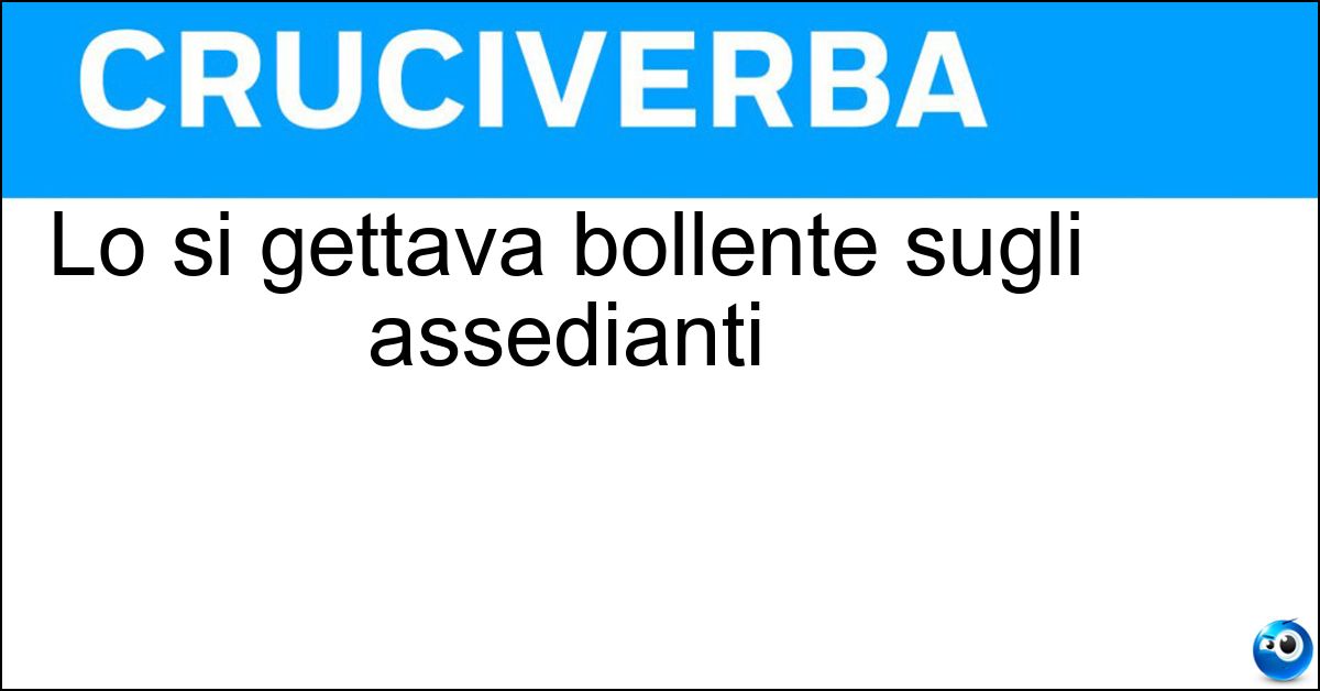 Lo si gettava bollente sugli assedianti Soluzione Lo si gettava bollente sugli assedianti - Olio