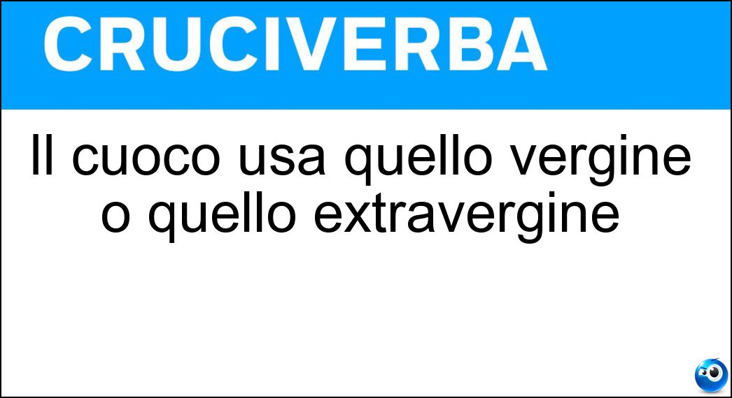 Il cuoco usa quello vergine o quello extravergine