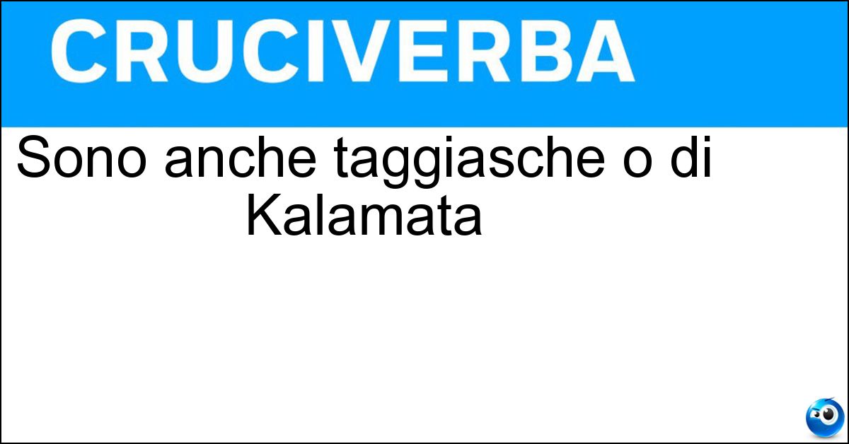 Sono anche taggiasche o di Kalamata