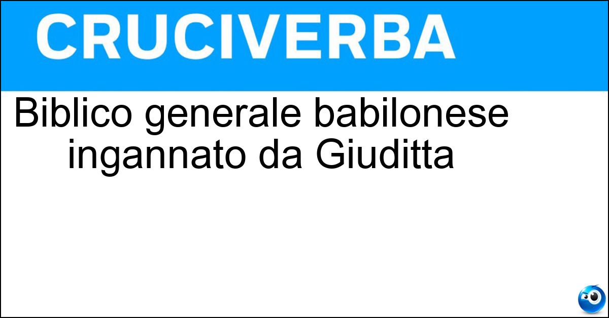 Biblico generale babilonese ingannato da Giuditta Soluzione Biblico generale babilonese ingannato da Giuditta - Oloferne