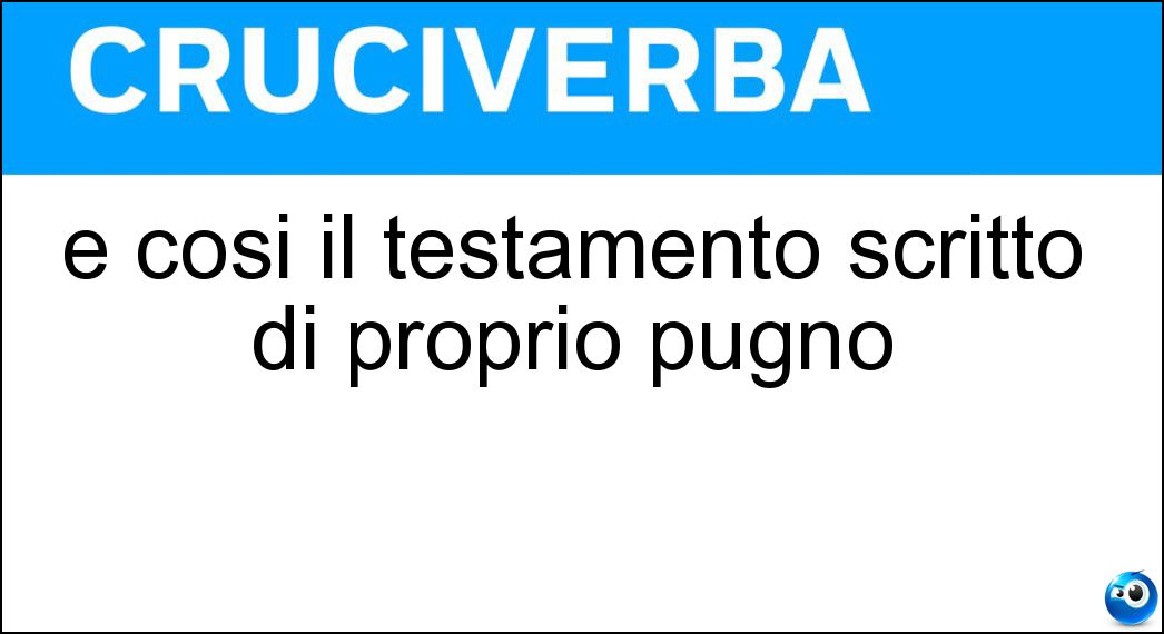 È così il testamento scritto di proprio pugno Soluzione È così il testamento scritto di proprio pugno - Olografo