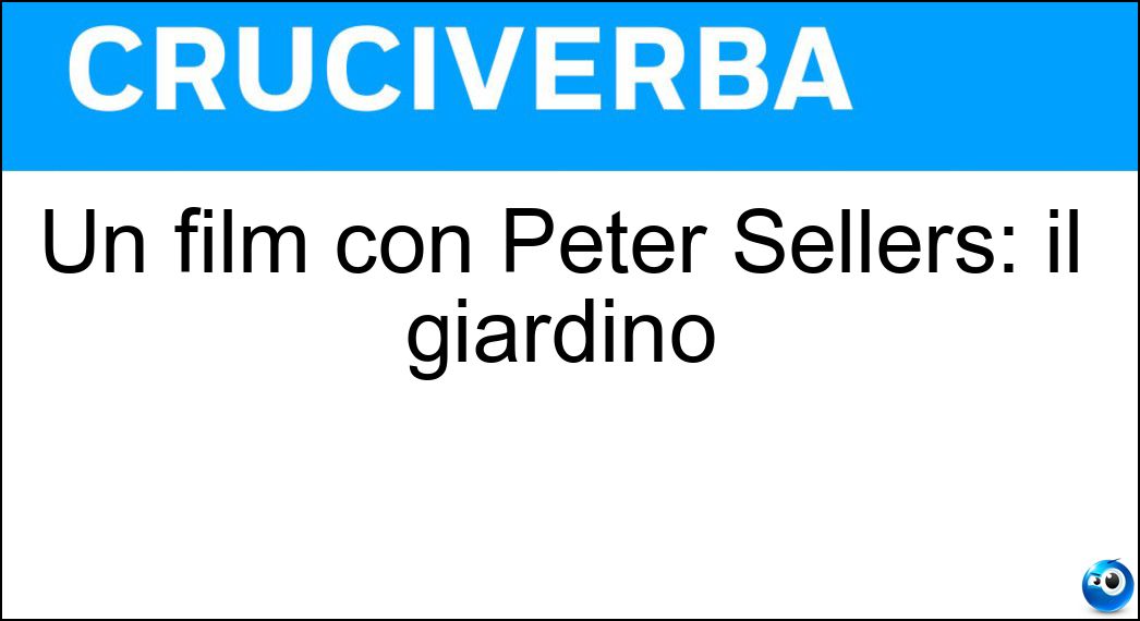 Un film con Peter Sellers: il giardino Soluzione Cruciverba: Un film con Peter Sellers: il giardino - Risposta Oltre