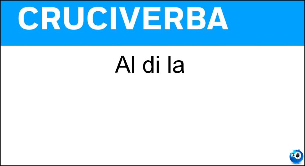 Al di là Soluzione Cruciverba: Al di là - Risposta Oltre