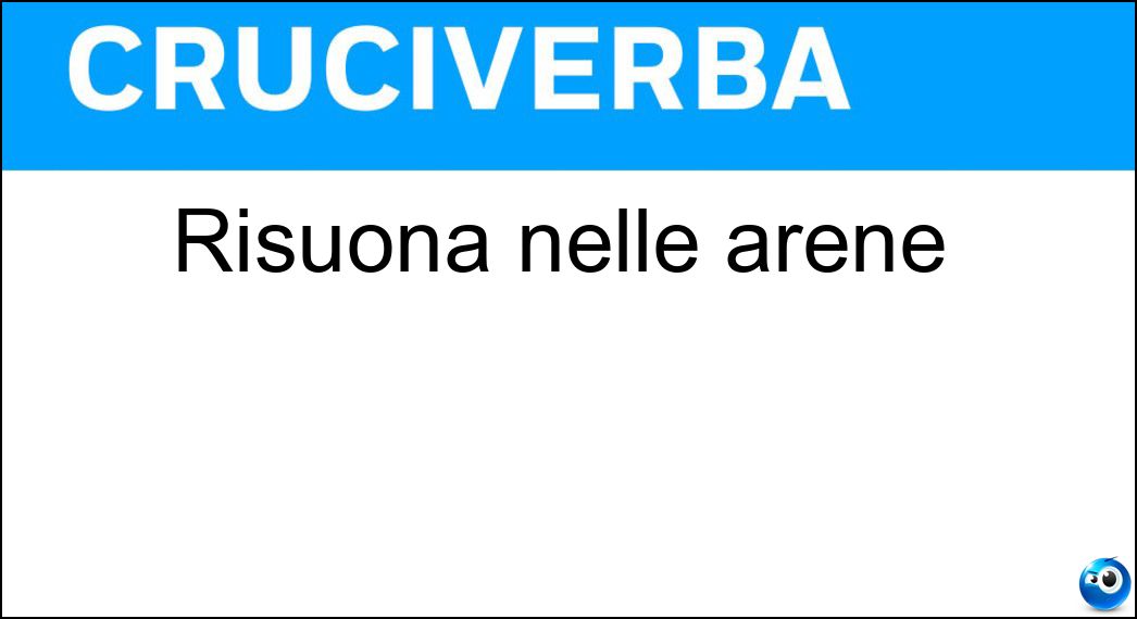 Risuona nelle arene Soluzione Risuona nelle arene - Olé