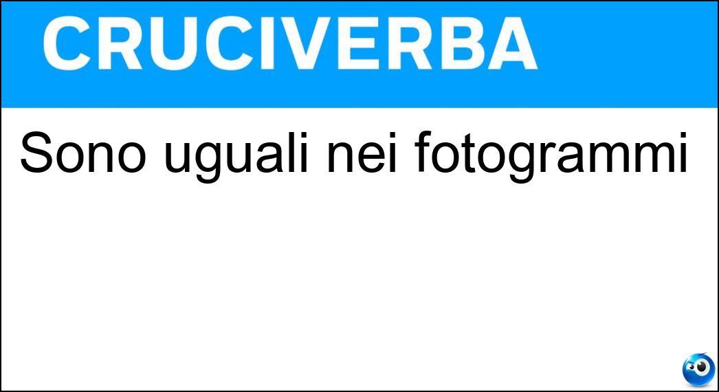 Sono uguali nei fotogrammi Soluzione Sono uguali nei fotogrammi - Om
