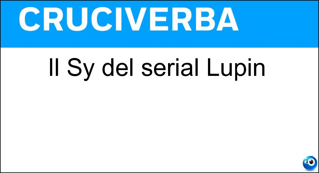 Il Sy del serial Lupin Soluzione Il Sy del serial Lupin - Omar