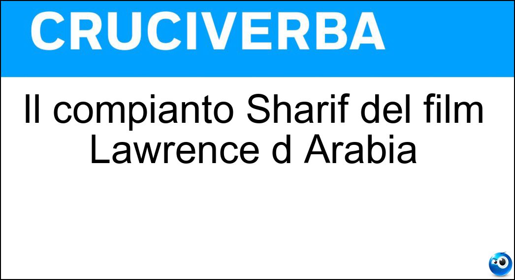 Il compianto Sharif del film Lawrence d Arabia Soluzione Il compianto Sharif del film Lawrence d Arabia - Omar