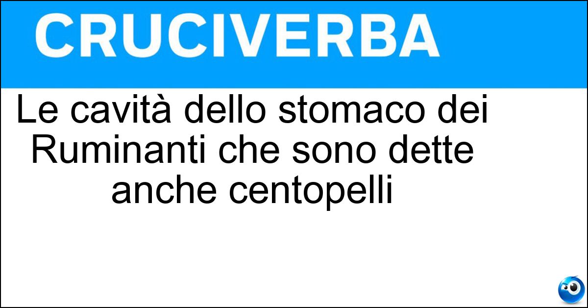 Le cavità dello stomaco dei Ruminanti che sono dette anche centopelli Soluzione Le cavità dello stomaco dei Ruminanti che sono dette anche centopelli - Omasi