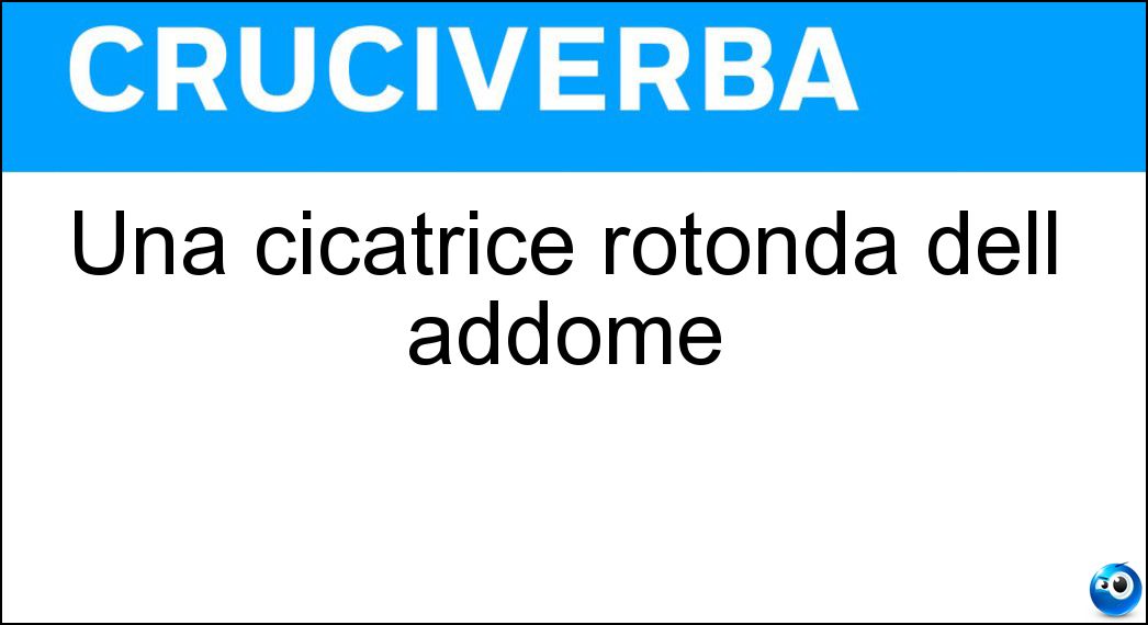 Una cicatrice rotonda dell addome Soluzione Cruciverba: Una cicatrice rotonda dell addome - Risposta Ombelico