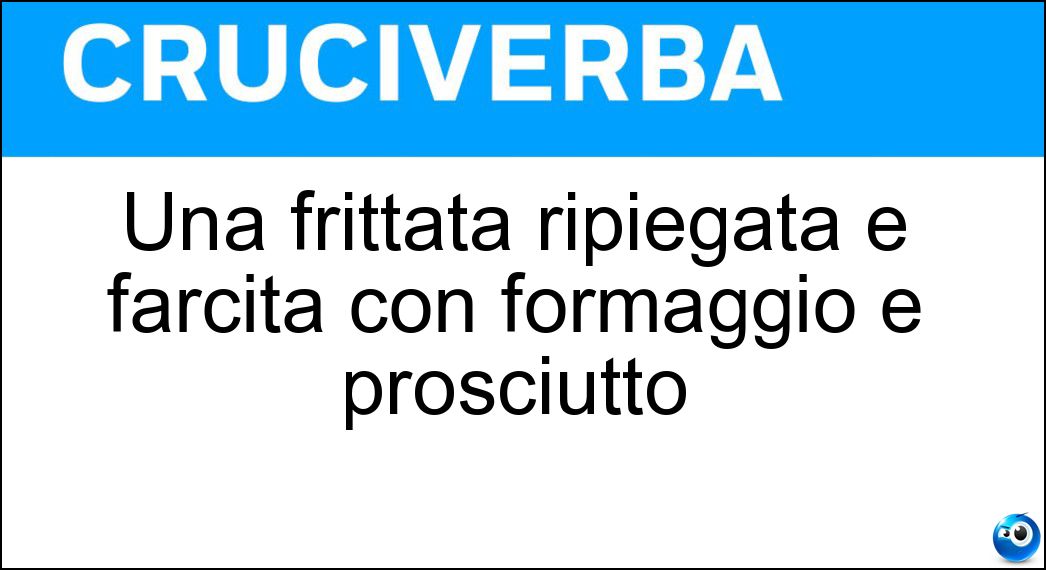 Una frittata ripiegata e farcita con formaggio e prosciutto Soluzione Cruciverba: Una frittata ripiegata e farcita con formaggio e prosciutto - Risposta Omelette